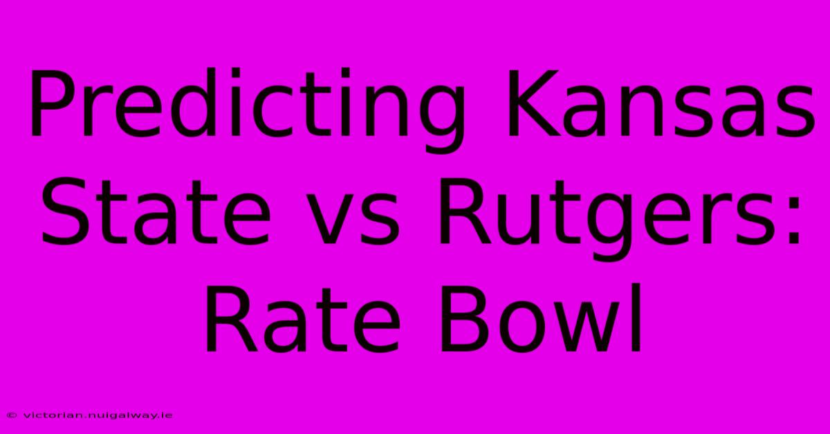 Predicting Kansas State Vs Rutgers: Rate Bowl