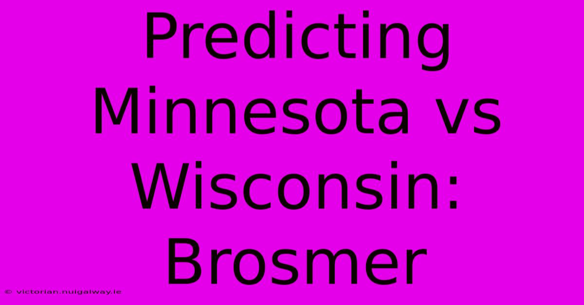 Predicting Minnesota Vs Wisconsin: Brosmer