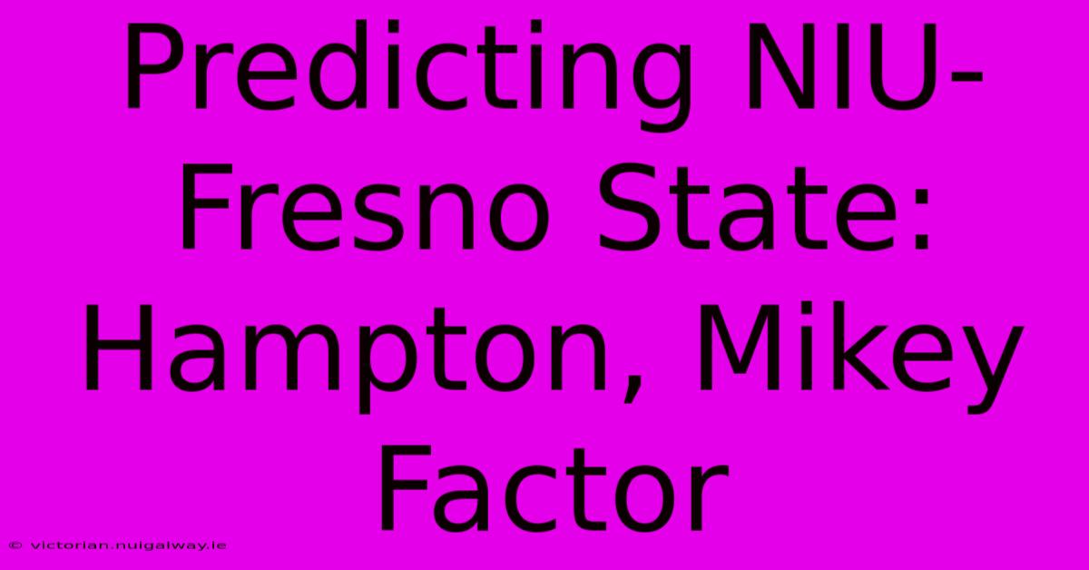 Predicting NIU-Fresno State: Hampton, Mikey Factor