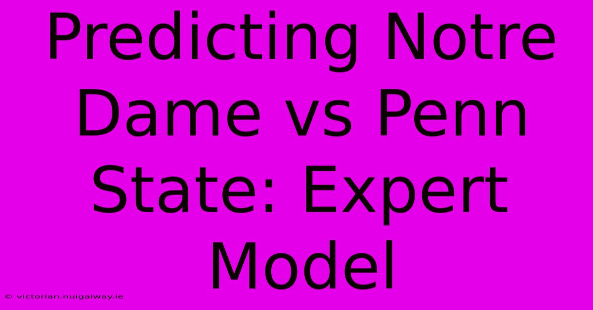 Predicting Notre Dame Vs Penn State: Expert Model