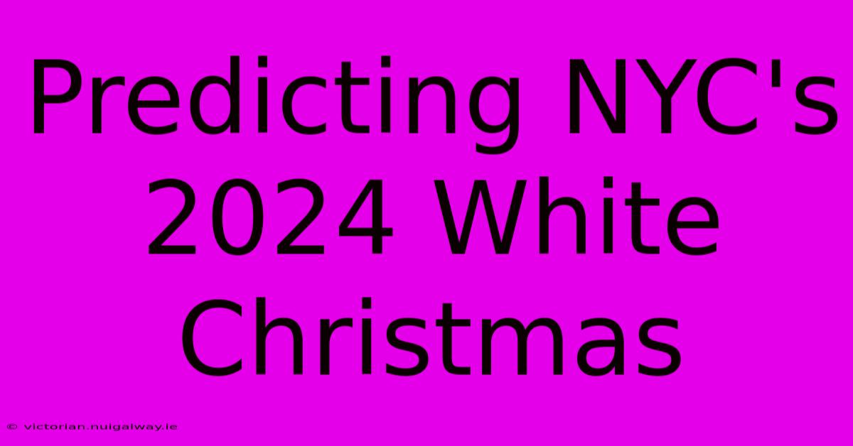 Predicting NYC's 2024 White Christmas