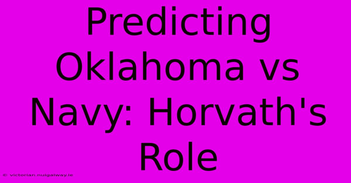 Predicting Oklahoma Vs Navy: Horvath's Role