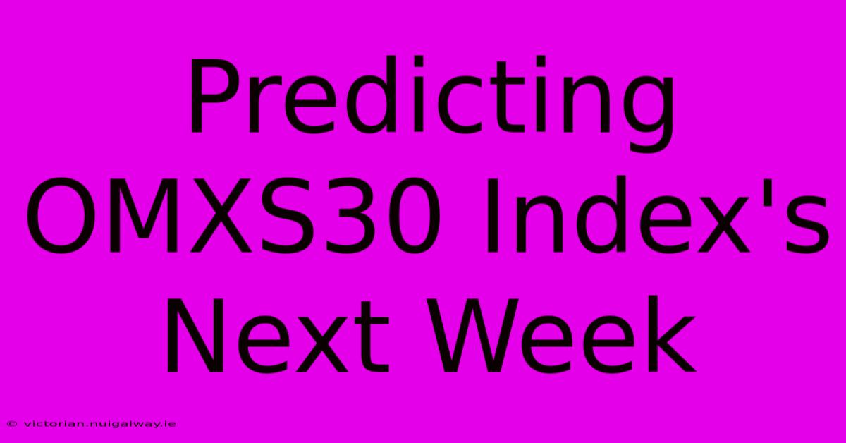 Predicting OMXS30 Index's Next Week