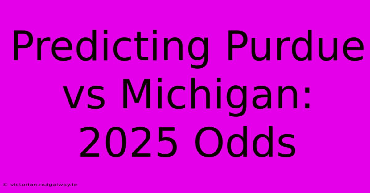 Predicting Purdue Vs Michigan: 2025 Odds