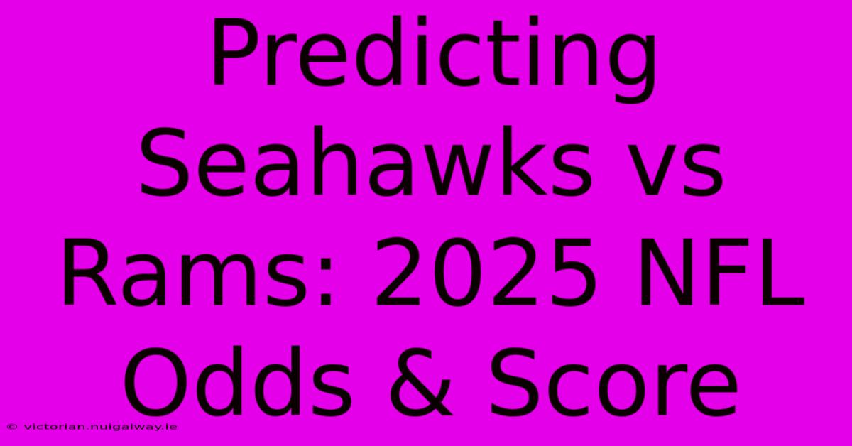 Predicting Seahawks Vs Rams: 2025 NFL Odds & Score