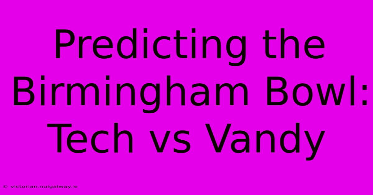 Predicting The Birmingham Bowl: Tech Vs Vandy