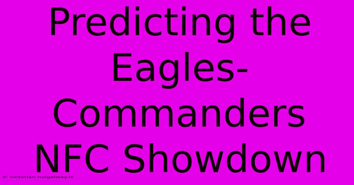 Predicting The Eagles-Commanders NFC Showdown