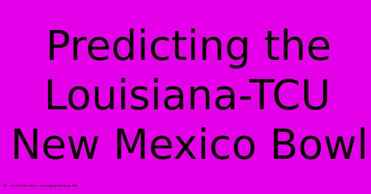 Predicting The Louisiana-TCU New Mexico Bowl