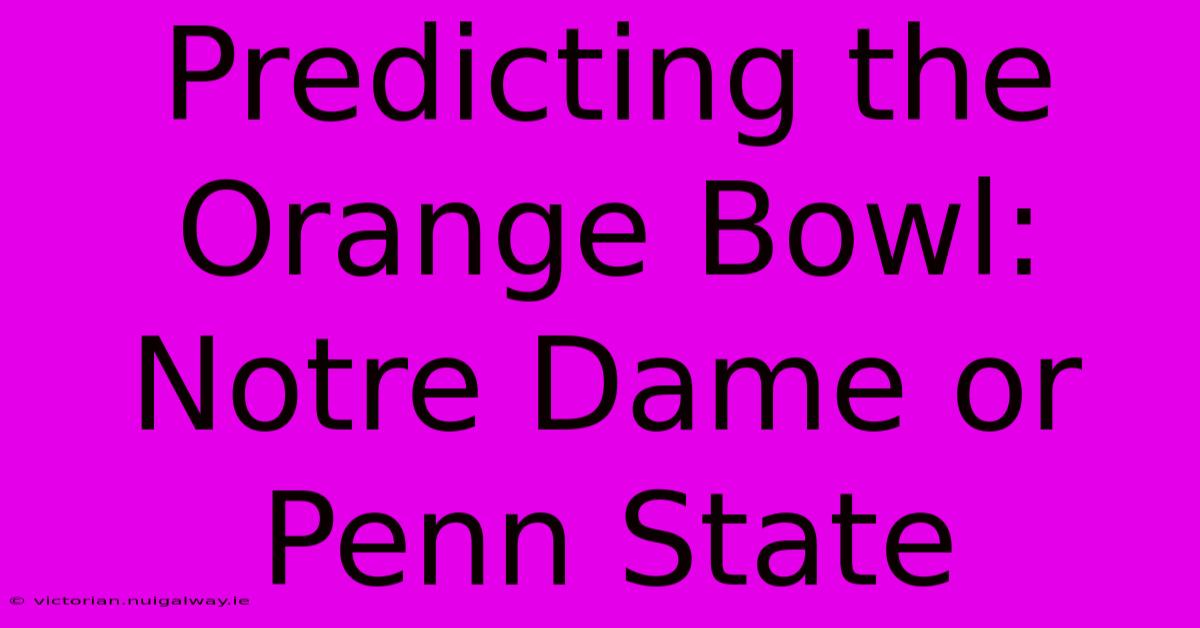 Predicting The Orange Bowl: Notre Dame Or Penn State