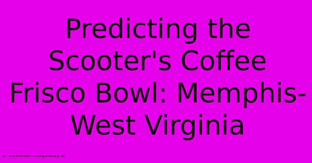 Predicting The Scooter's Coffee Frisco Bowl: Memphis-West Virginia