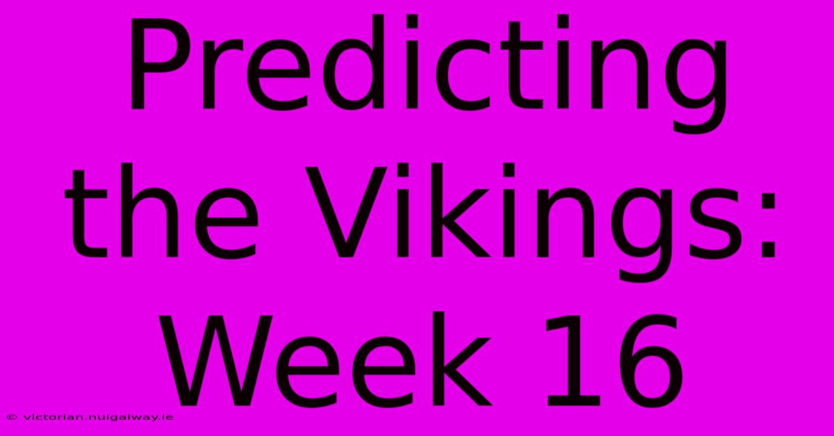 Predicting The Vikings: Week 16