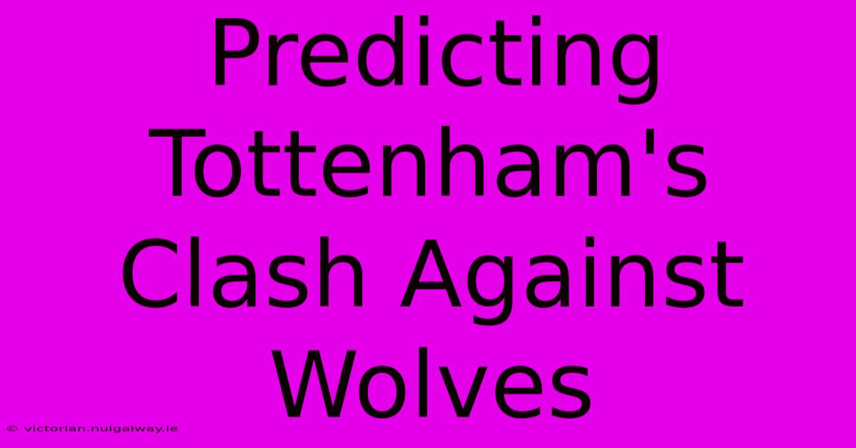 Predicting Tottenham's Clash Against Wolves