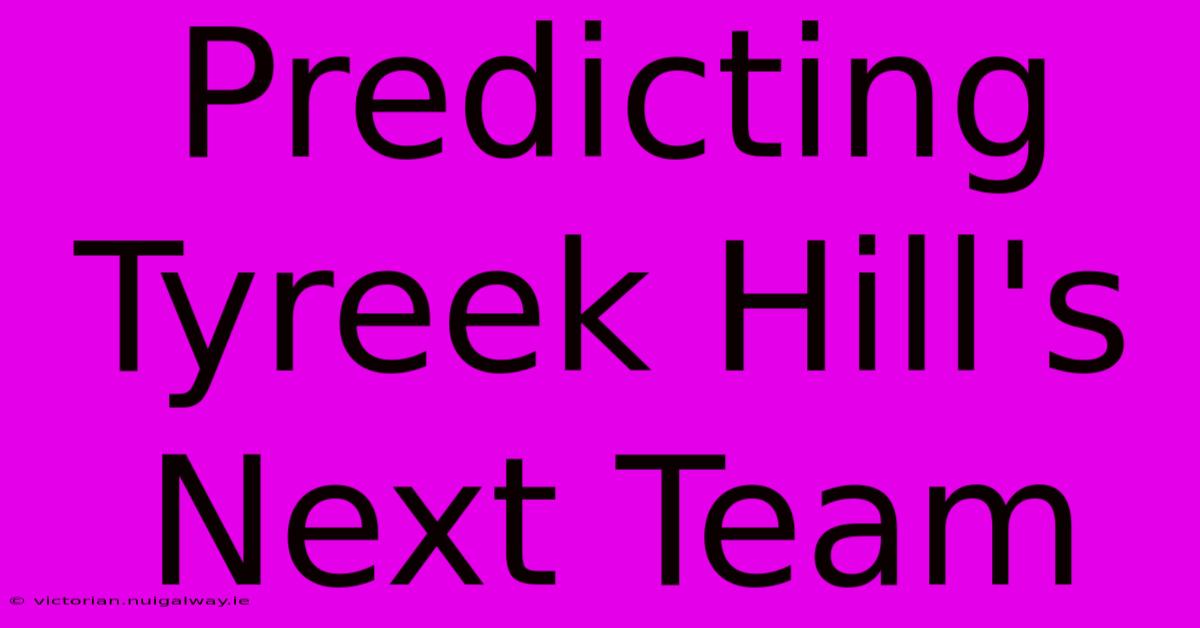 Predicting Tyreek Hill's Next Team