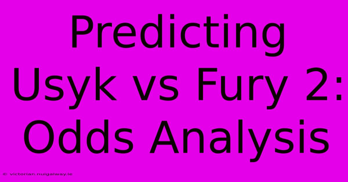 Predicting Usyk Vs Fury 2: Odds Analysis