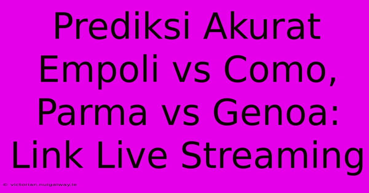 Prediksi Akurat Empoli Vs Como, Parma Vs Genoa: Link Live Streaming