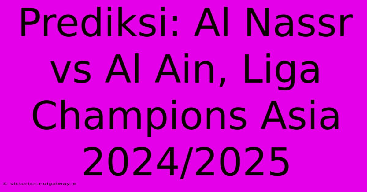 Prediksi: Al Nassr Vs Al Ain, Liga Champions Asia 2024/2025 