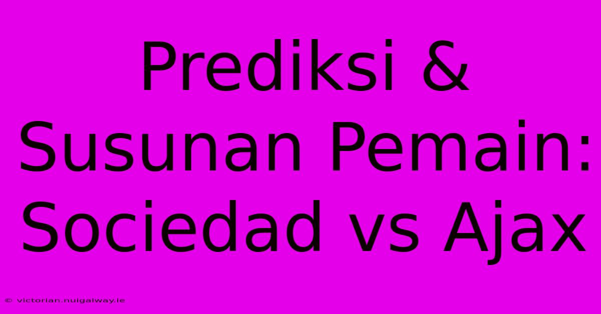 Prediksi & Susunan Pemain: Sociedad Vs Ajax