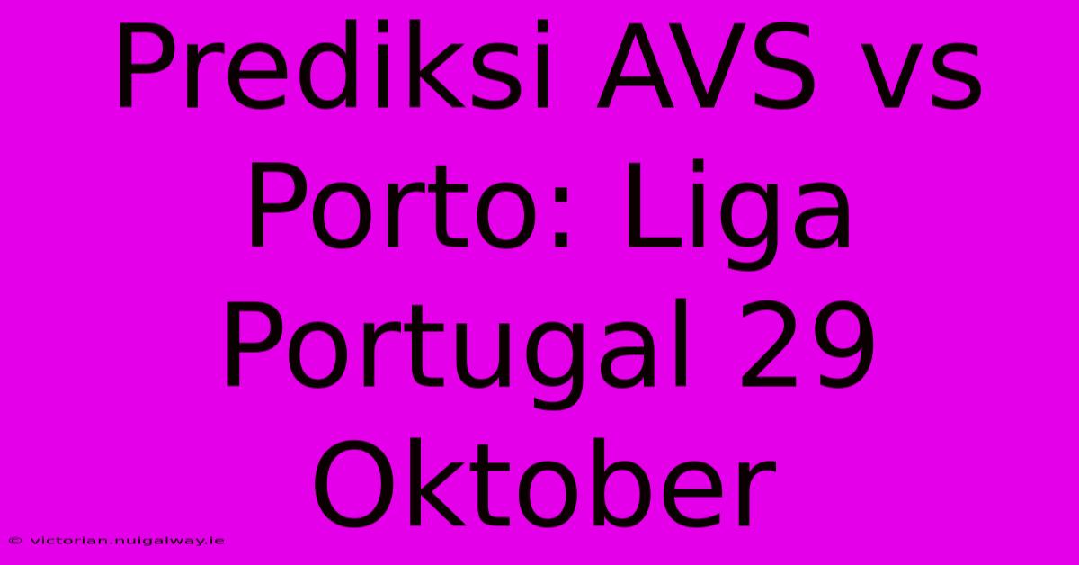 Prediksi AVS Vs Porto: Liga Portugal 29 Oktober