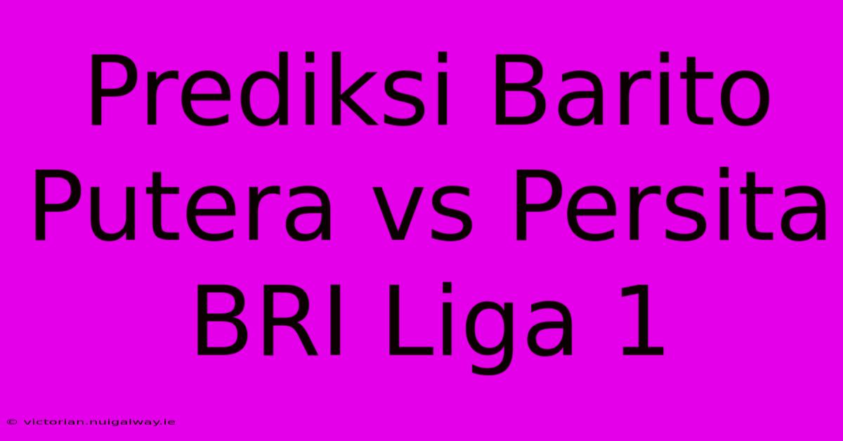 Prediksi Barito Putera Vs Persita BRI Liga 1