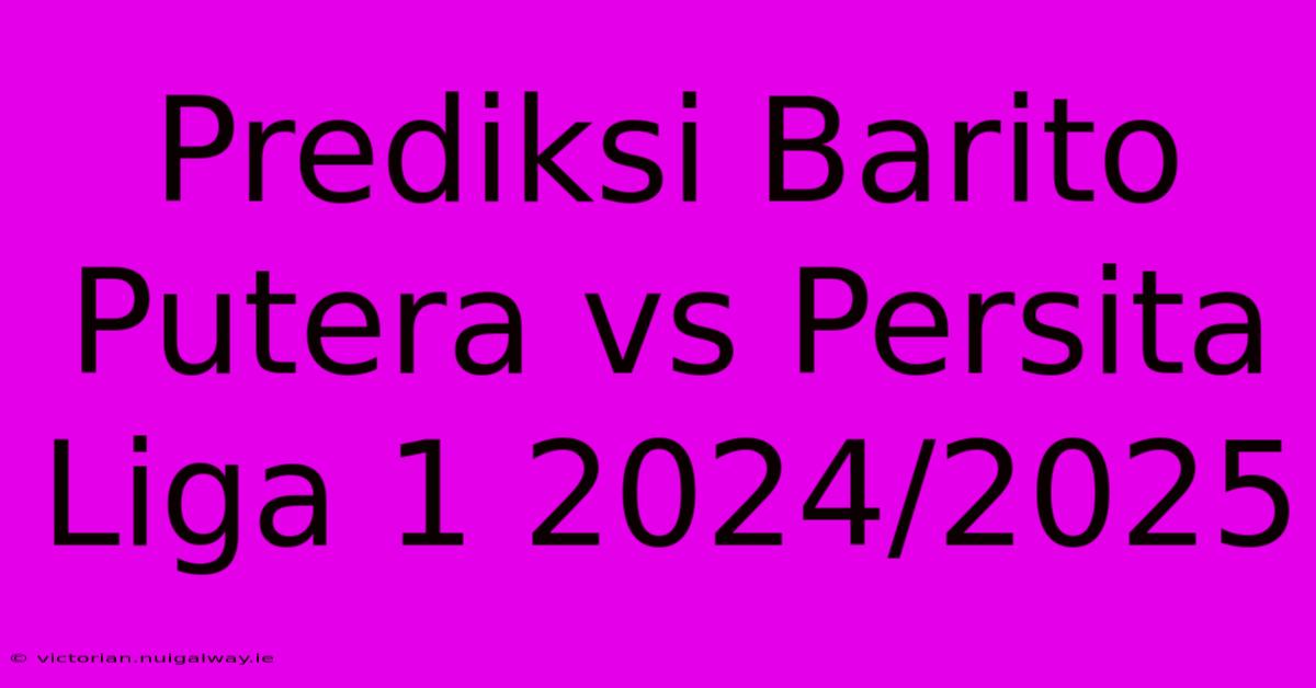 Prediksi Barito Putera Vs Persita Liga 1 2024/2025