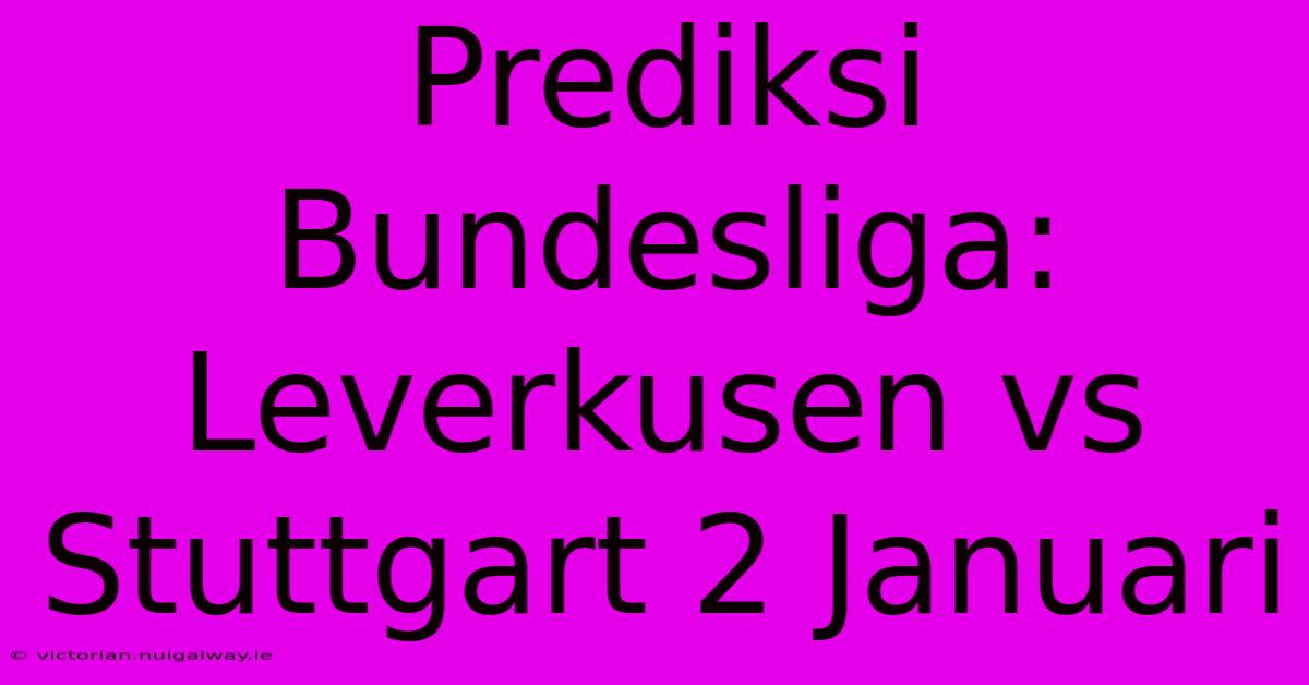 Prediksi Bundesliga: Leverkusen Vs Stuttgart 2 Januari