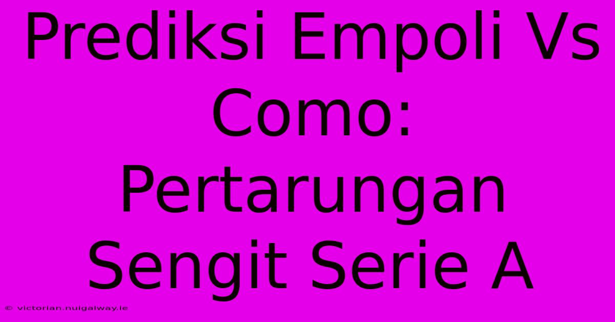 Prediksi Empoli Vs Como: Pertarungan Sengit Serie A