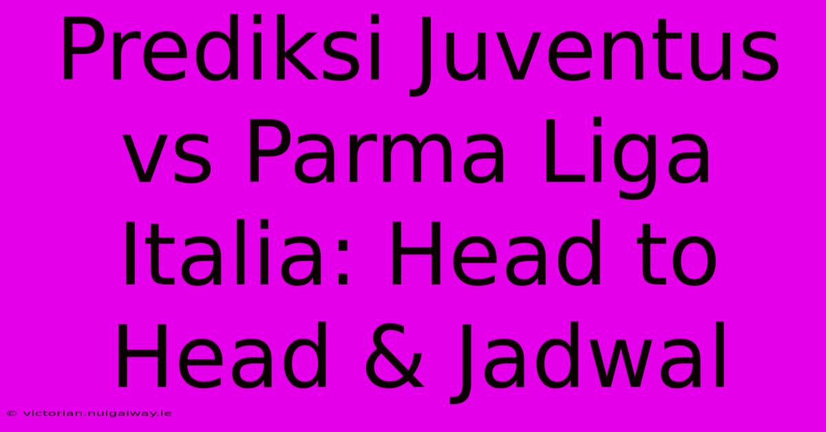 Prediksi Juventus Vs Parma Liga Italia: Head To Head & Jadwal