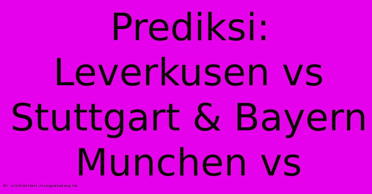 Prediksi: Leverkusen Vs Stuttgart & Bayern Munchen Vs