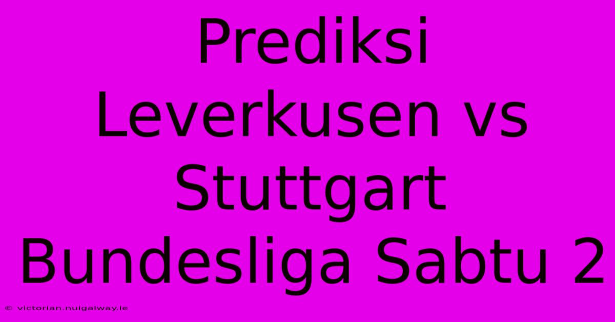 Prediksi Leverkusen Vs Stuttgart Bundesliga Sabtu 2