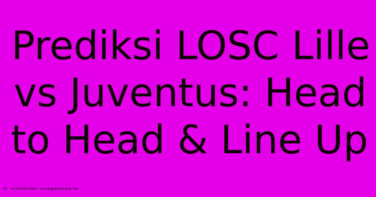 Prediksi LOSC Lille Vs Juventus: Head To Head & Line Up