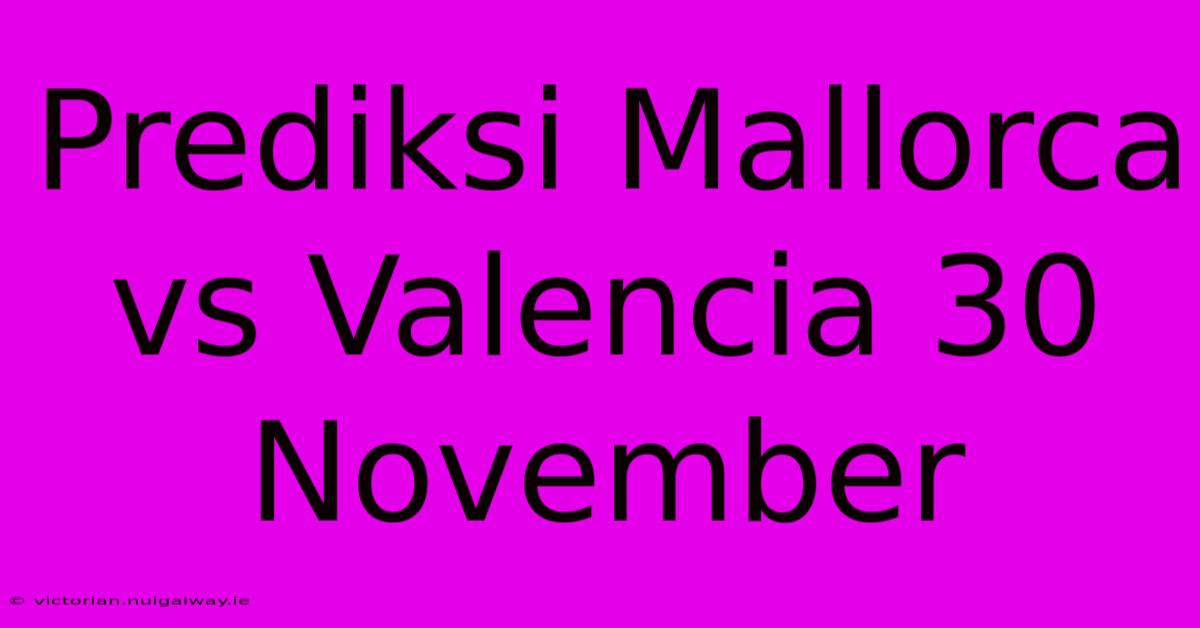 Prediksi Mallorca Vs Valencia 30 November