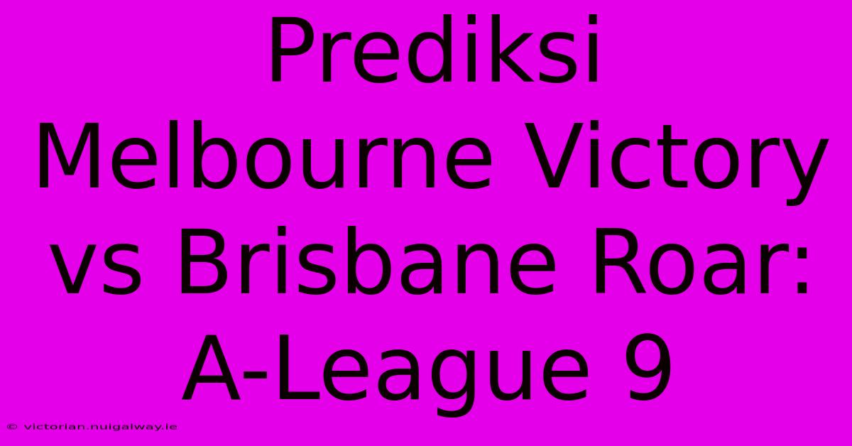 Prediksi Melbourne Victory Vs Brisbane Roar: A-League 9