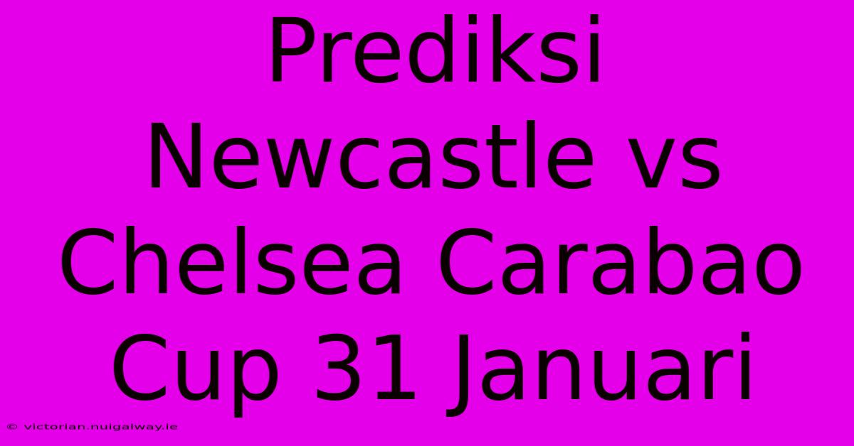 Prediksi Newcastle Vs Chelsea Carabao Cup 31 Januari