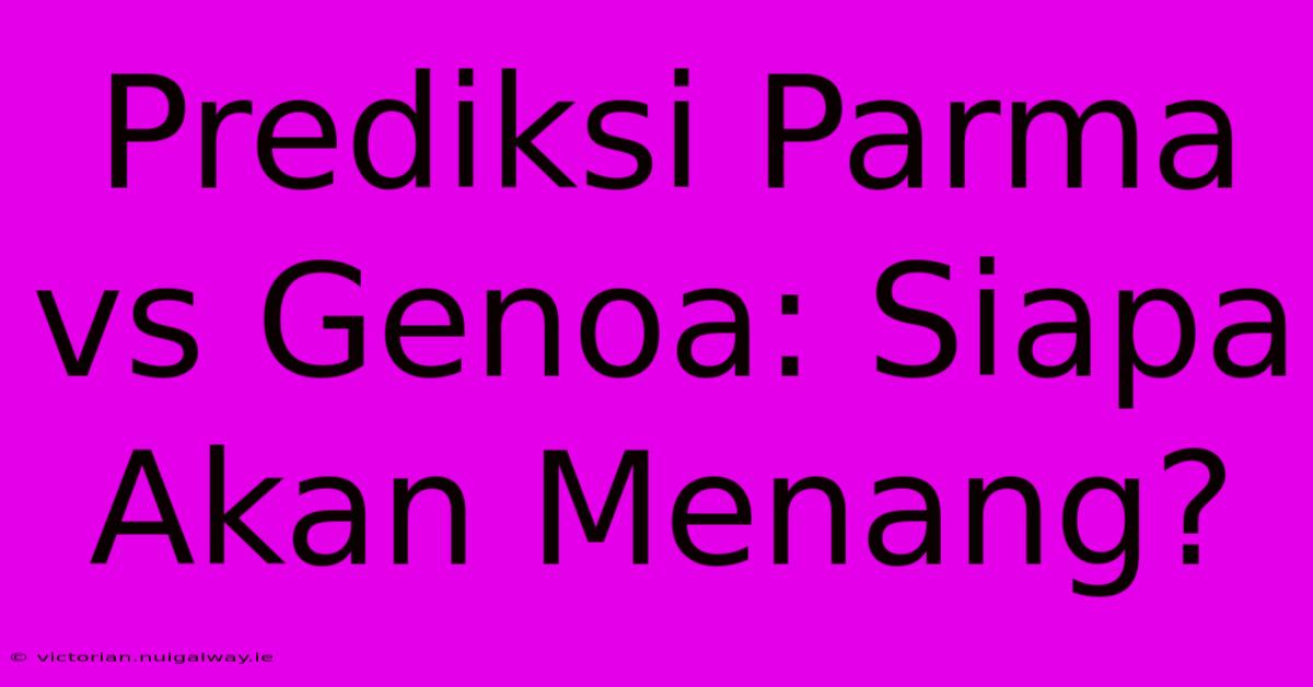 Prediksi Parma Vs Genoa: Siapa Akan Menang?