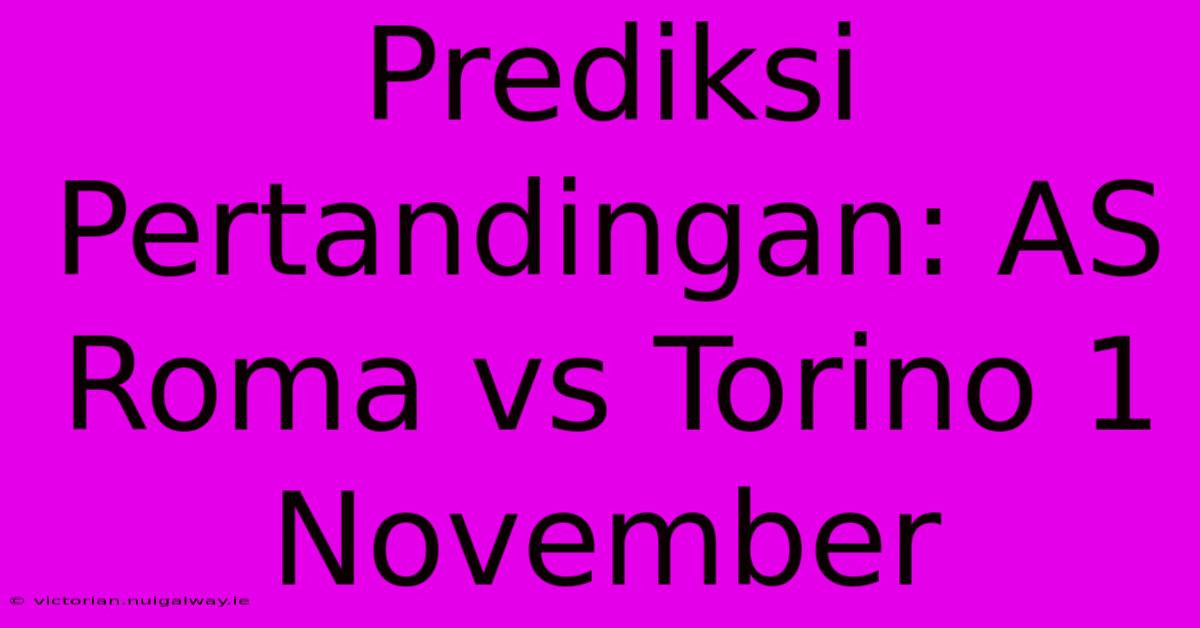 Prediksi Pertandingan: AS Roma Vs Torino 1 November