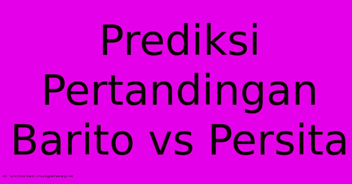 Prediksi Pertandingan Barito Vs Persita