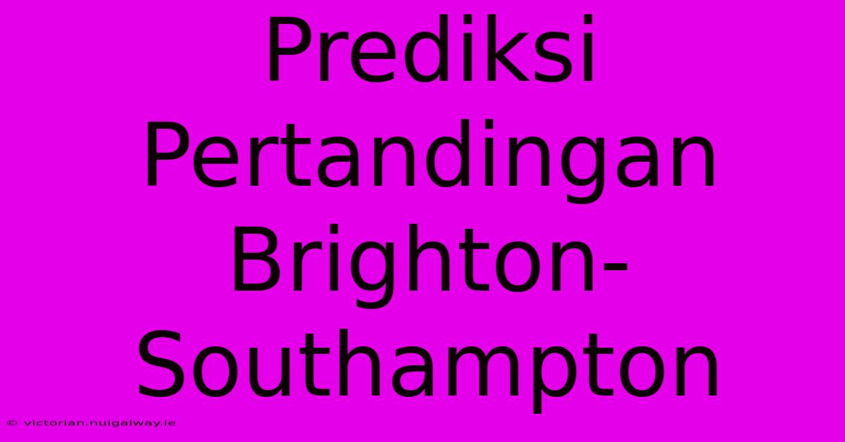 Prediksi Pertandingan Brighton-Southampton