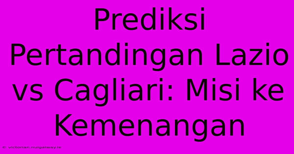 Prediksi Pertandingan Lazio Vs Cagliari: Misi Ke Kemenangan