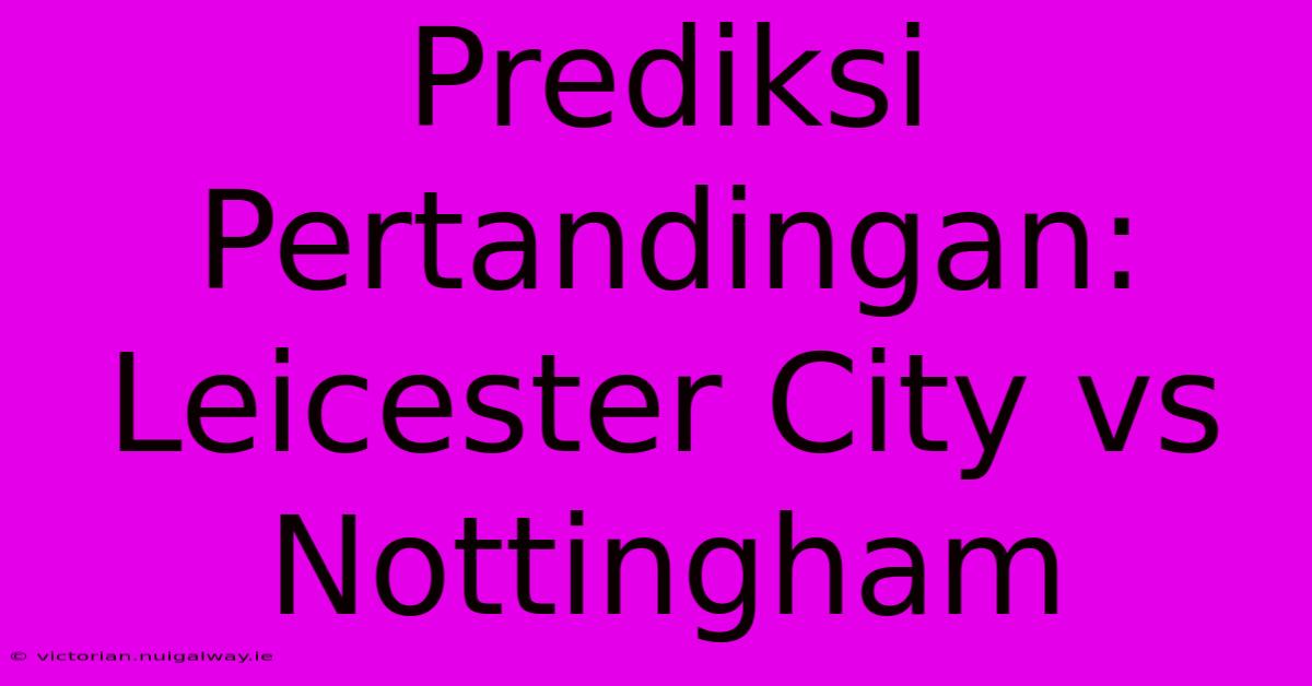 Prediksi Pertandingan: Leicester City Vs Nottingham