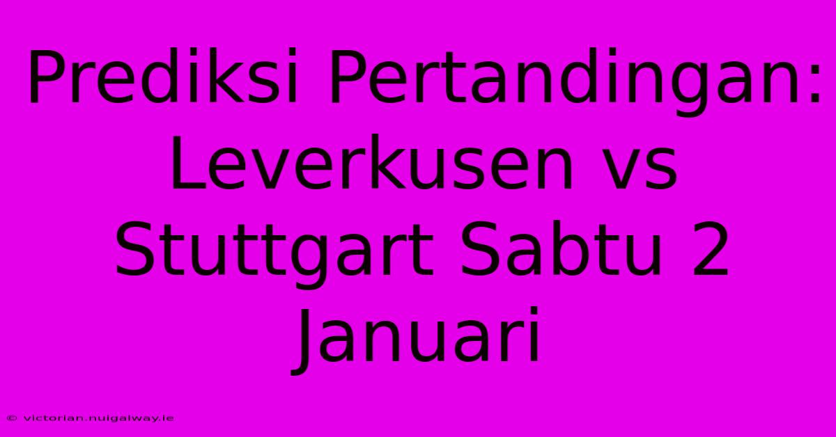 Prediksi Pertandingan: Leverkusen Vs Stuttgart Sabtu 2 Januari 