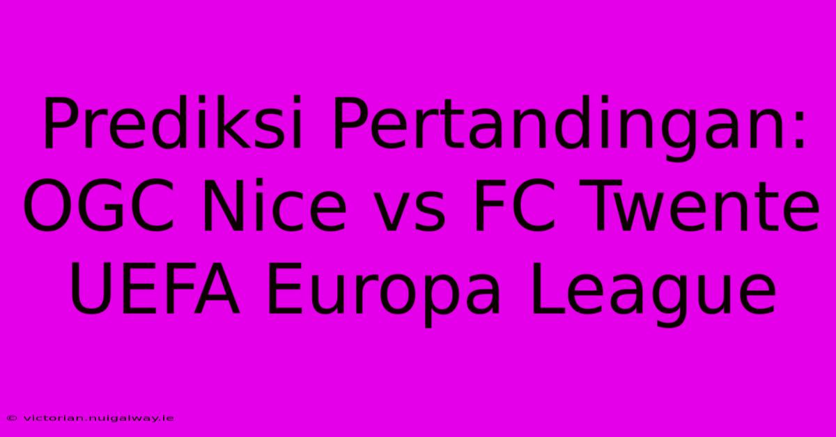 Prediksi Pertandingan: OGC Nice Vs FC Twente UEFA Europa League