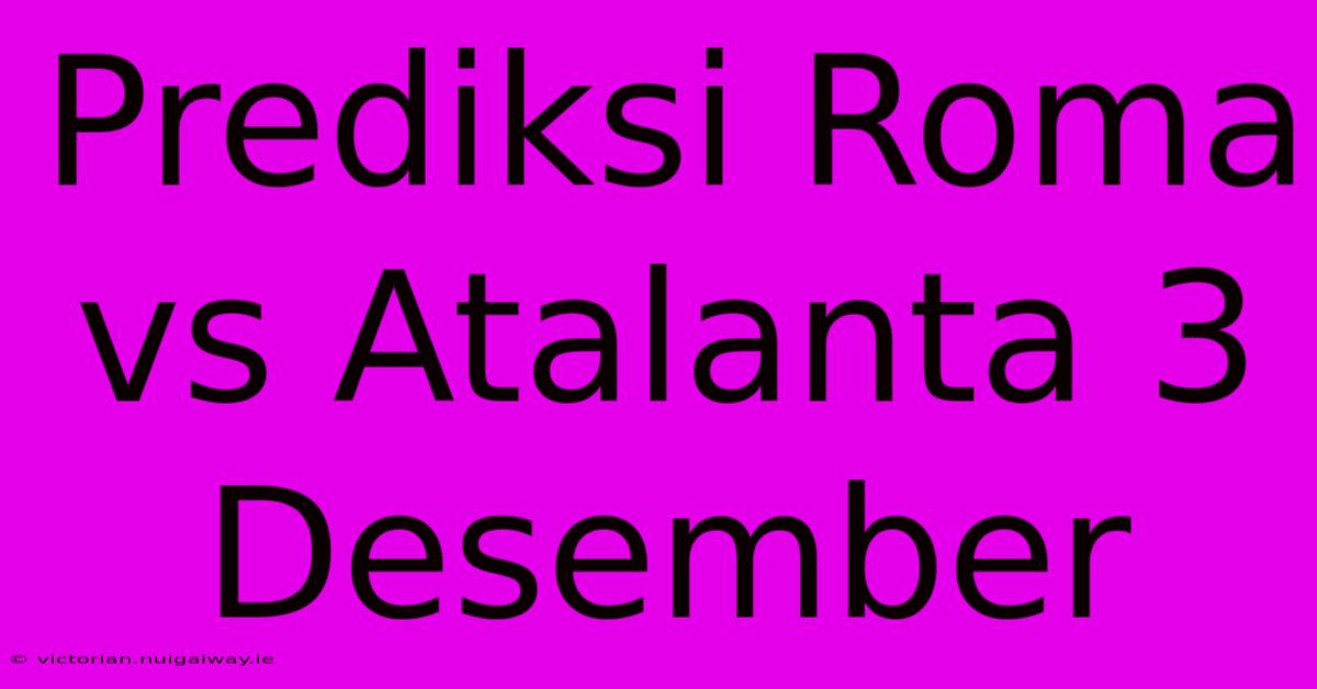 Prediksi Roma Vs Atalanta 3 Desember