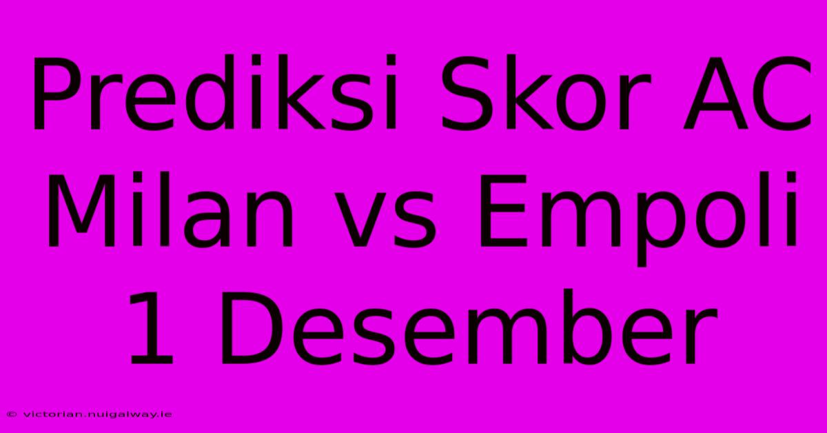 Prediksi Skor AC Milan Vs Empoli 1 Desember