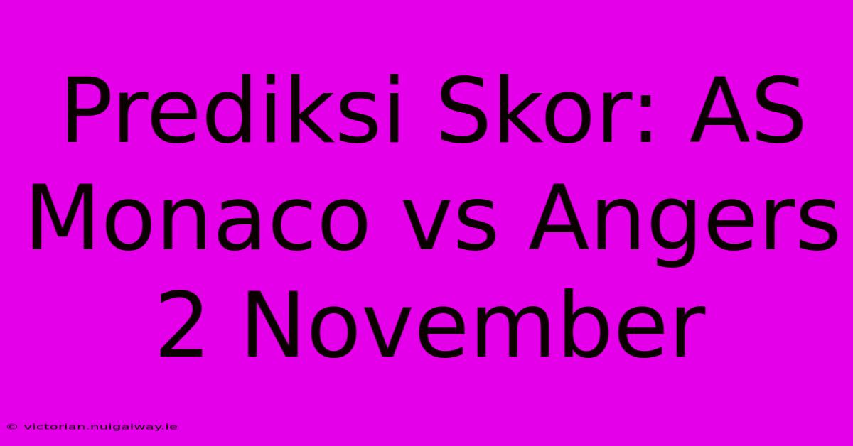 Prediksi Skor: AS Monaco Vs Angers 2 November