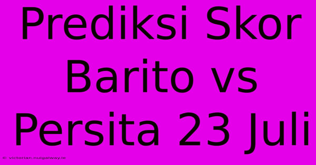 Prediksi Skor Barito Vs Persita 23 Juli