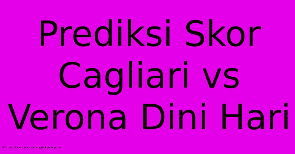 Prediksi Skor Cagliari Vs Verona Dini Hari