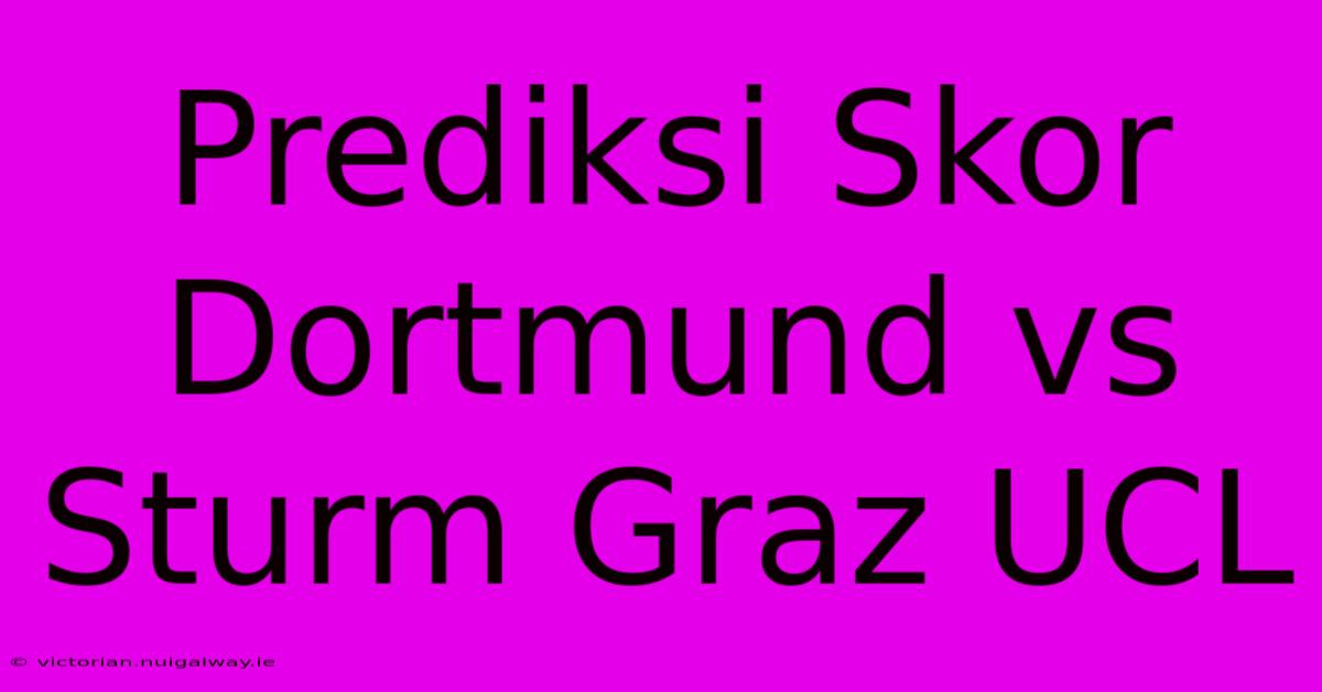 Prediksi Skor Dortmund Vs Sturm Graz UCL