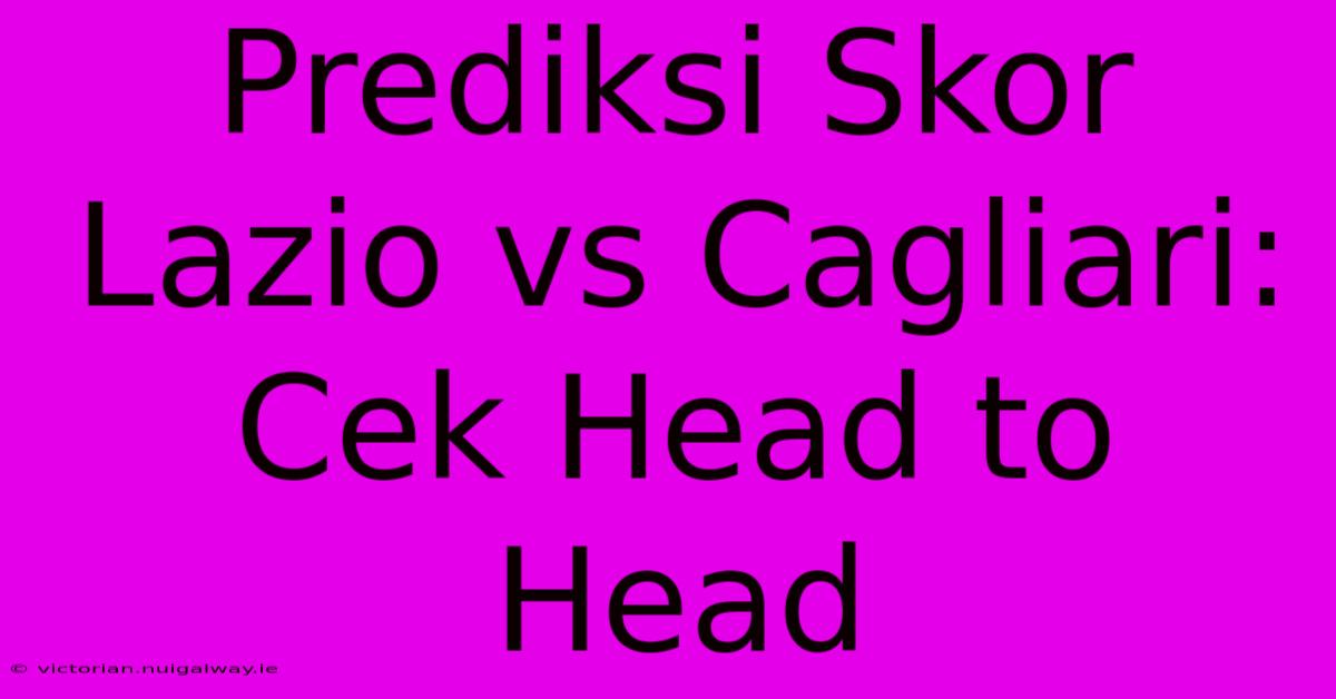 Prediksi Skor Lazio Vs Cagliari: Cek Head To Head