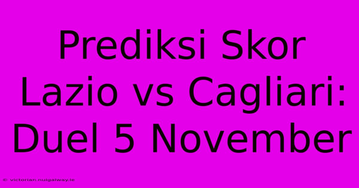 Prediksi Skor Lazio Vs Cagliari: Duel 5 November