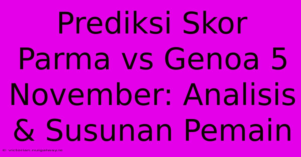 Prediksi Skor Parma Vs Genoa 5 November: Analisis & Susunan Pemain